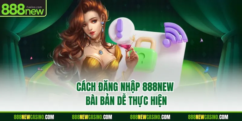 Cách đăng nhập 888NEW bài bản dễ thực hiện