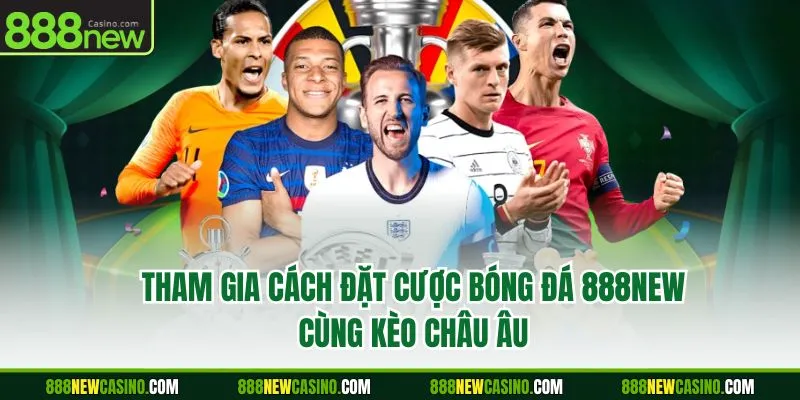 Tham gia cách đặt cược bóng đá 888NEW cùng kèo Châu Âu